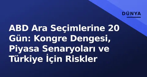 ABD Ara Seçimlerine 20 Gün: Kongre Dengesi, Piyasa Senaryoları ve Türkiye İçin Riskler