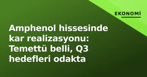 Amphenol hissesinde kar realizasyonu: Temettü belli, Q3 hedefleri odakta