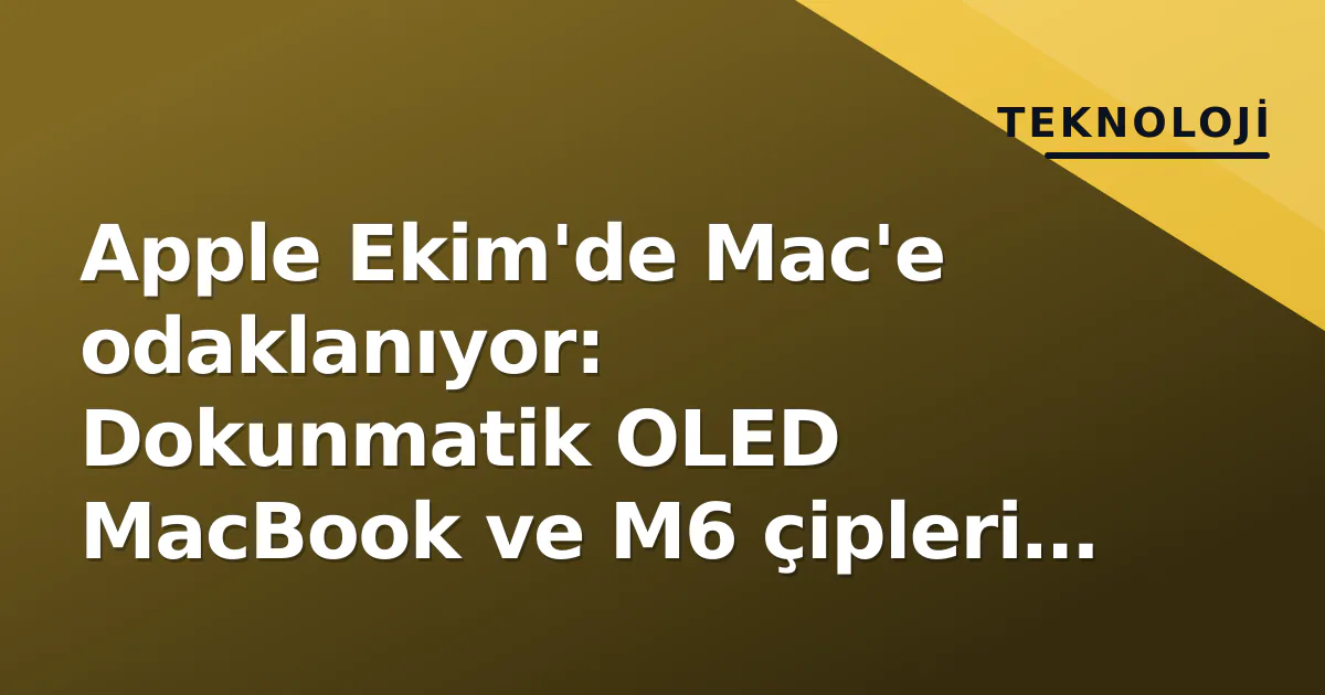 Apple Ekim'de Mac'e odaklanıyor: Dokunmatik OLED MacBook ve M6 çipleri gündemde Apple Ekim'de Mac'e odaklanıyor: Dokunmatik OLED MacBook ve M6 çipleri gündemde