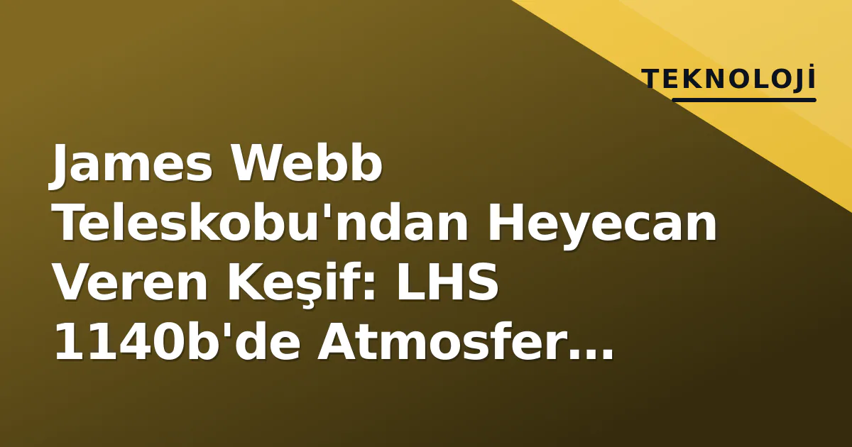 James Webb Teleskobu'ndan Heyecan Veren Keşif: LHS 1140b'de Atmosfer Belirtileri James Webb Teleskobu'ndan Heyecan Veren Keşif: LHS 1140b'de Atmosfer Belirtileri