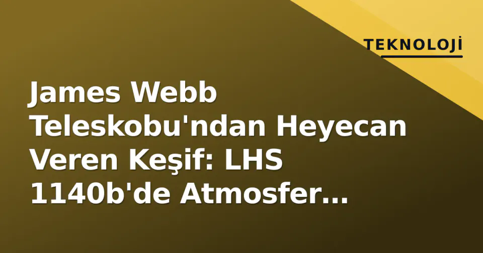 James Webb Teleskobu'ndan Heyecan Veren Keşif: LHS 1140b'de Atmosfer Belirtileri görseli