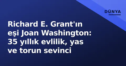 Richard E. Grant'ın eşi Joan Washington: 35 yıllık evlilik, yas ve torun sevinci