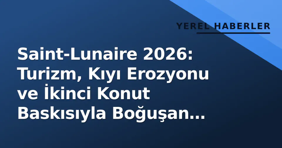 Saint-Lunaire 2026: Turizm, Kıyı Erozyonu ve İkinci Konut Baskısıyla Boğuşan Bretagne Kasabasının Durum Raporu görseli