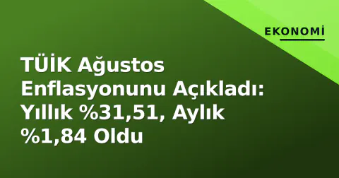 TÜİK Ağustos Enflasyonunu Açıkladı: Yıllık %31,51, Aylık %1,84 Oldu