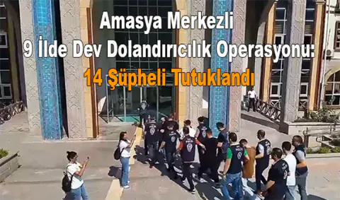 Amasya Merkezli 9 İlde Dev Dolandırıcılık Operasyonu: 14 Tutuklama