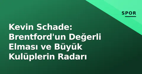 Kevin Schade: Brentford'un Değerli Elması ve Büyük Kulüplerin Radarı