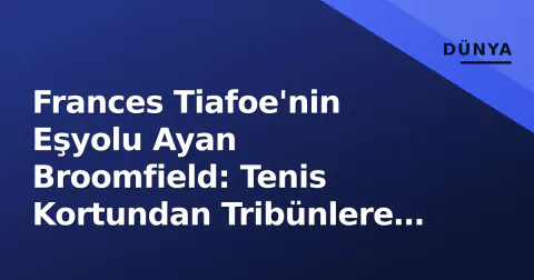 Frances Tiafoe'nin Eşyolu Ayan Broomfield: Tenis Kortundan Tribünlere Destek Hikayesi