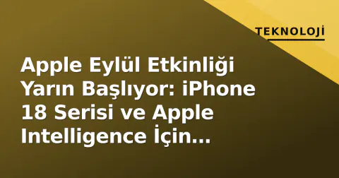Apple Eylül Etkinliği Yarın Başlıyor: iPhone 18 Serisi ve Apple Intelligence İçin Kritik Gün Apple Eylül Etkinliği Yarın Başlıyor: iPhone 18 Serisi ve Apple Intelligence İçin Kritik Gün