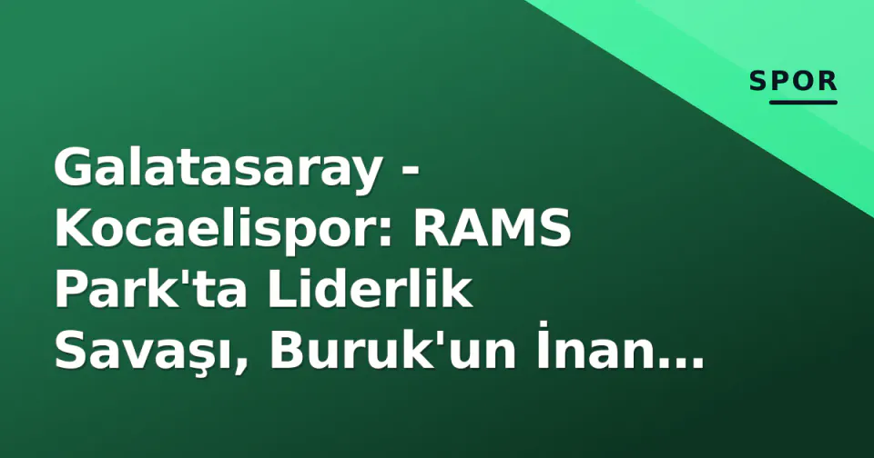 Galatasaray - Kocaelispor: RAMS Park'ta Liderlik Savaşı, Buruk'un İnan Mazı ve Sakatlık Krizi görseli