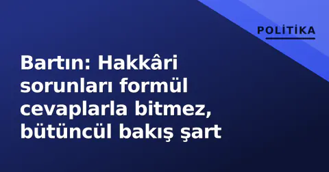 Bartın: Hakkâri sorunları formül cevaplarla bitmez, bütüncül bakış şart