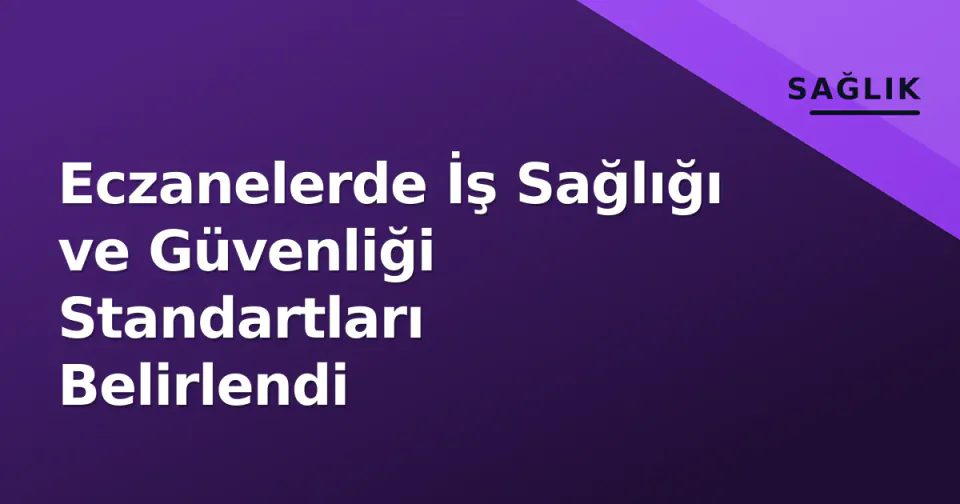 Eczanelerde İş Sağlığı ve Güvenliği Standartları Belirlendi görseli