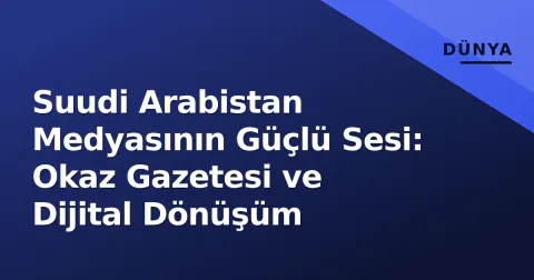 Suudi Arabistan Medyasının Güçlü Sesi: Okaz Gazetesi ve Dijital Dönüşüm