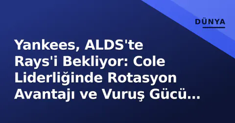 Yankees, ALDS'te Rays'i Bekliyor: Cole Liderliğinde Rotasyon Avantajı ve Vuruş Gücü Farkı