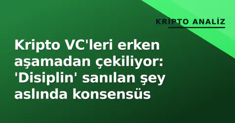 Kripto VC'leri erken aşamadan çekiliyor: 'Disiplin' sanılan şey aslında konsensüs