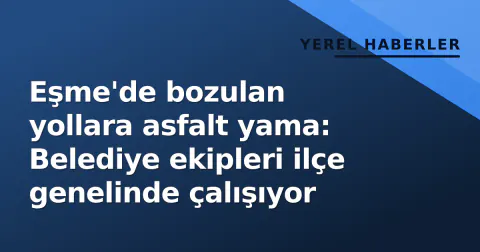 Eşme'de bozulan yollara asfalt yama: Belediye ekipleri ilçe genelinde çalışıyor