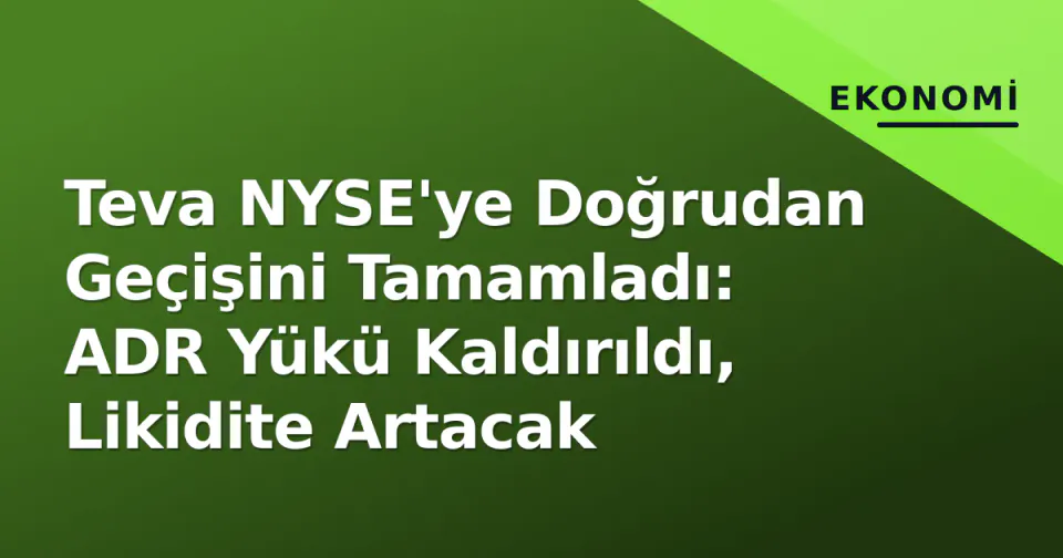 Teva NYSE'ye Doğrudan Geçişini Tamamladı: ADR Yükü Kaldırıldı, Likidite Artacak görseli
