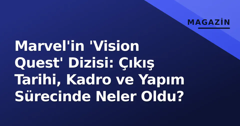 Marvel'in 'Vision Quest' Dizisi: Çıkış Tarihi, Kadro ve Yapım Sürecinde Neler Oldu? görseli