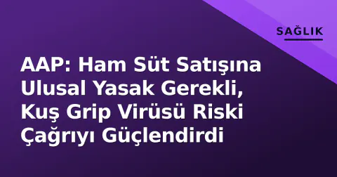 AAP: Ham Süt Satışına Ulusal Yasak Gerekli, Kuş Grip Virüsü Riski Çağrıyı Güçlendirdi