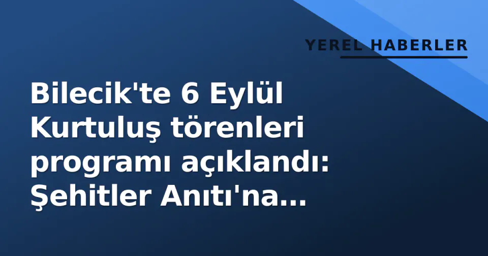 Bilecik'te 6 Eylül Kurtuluş törenleri programı açıklandı: Şehitler Anıtı'na çelenk töreniyle başlıyor görseli