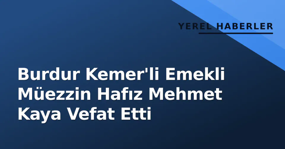 Burdur Kemer'li Emekli Müezzin Hafız Mehmet Kaya Vefat Etti görseli