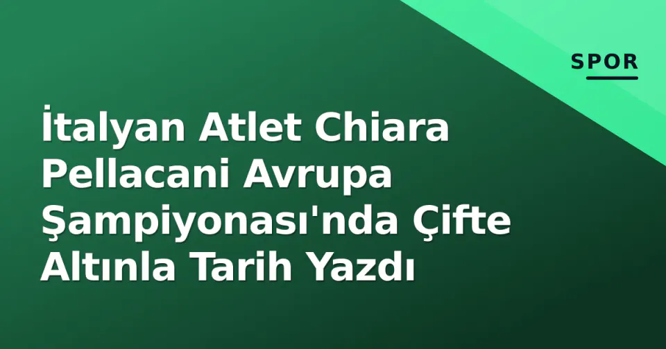 İtalyan Atlet Chiara Pellacani Avrupa Şampiyonası'nda Çifte Altınla Tarih Yazdı görseli