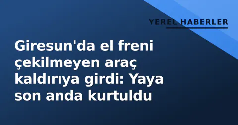 Giresun'da el freni çekilmeyen araç kaldırıya girdi: Yaya son anda kurtuldu