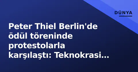 Peter Thiel Berlin'de ödül töreninde protestolarla karşılaştı: Teknokrasi ve iktidar tartışması alevlendi