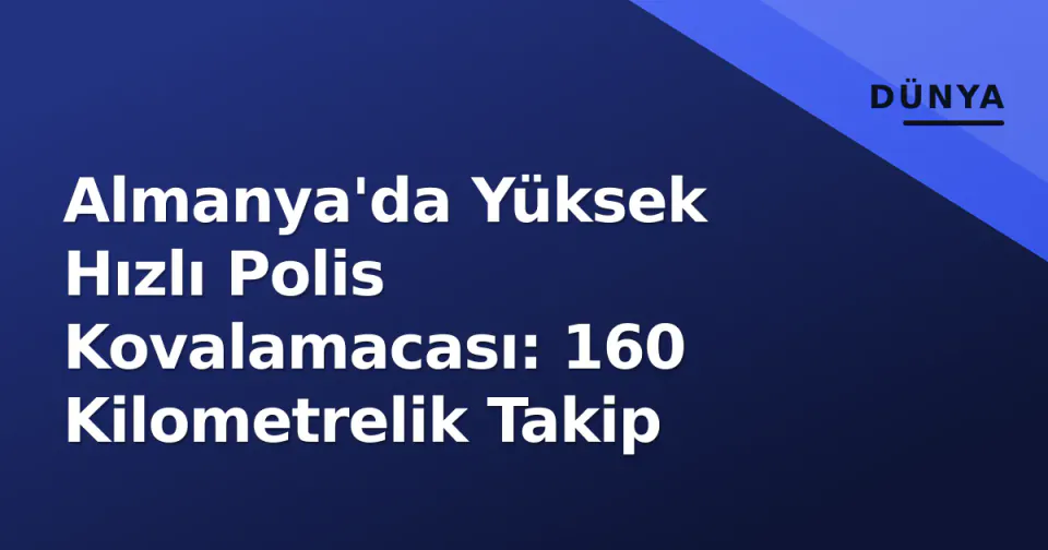 Almanya'da Yüksek Hızlı Polis Kovalamacası: 160 Kilometrelik Takip görseli