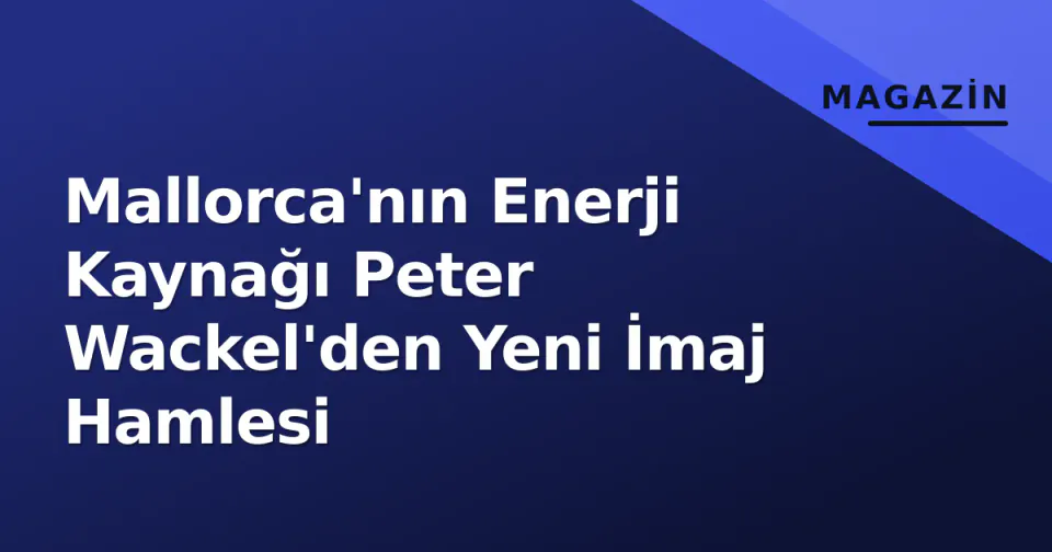 Mallorca'nın Enerji Kaynağı Peter Wackel'den Yeni İmaj Hamlesi görseli