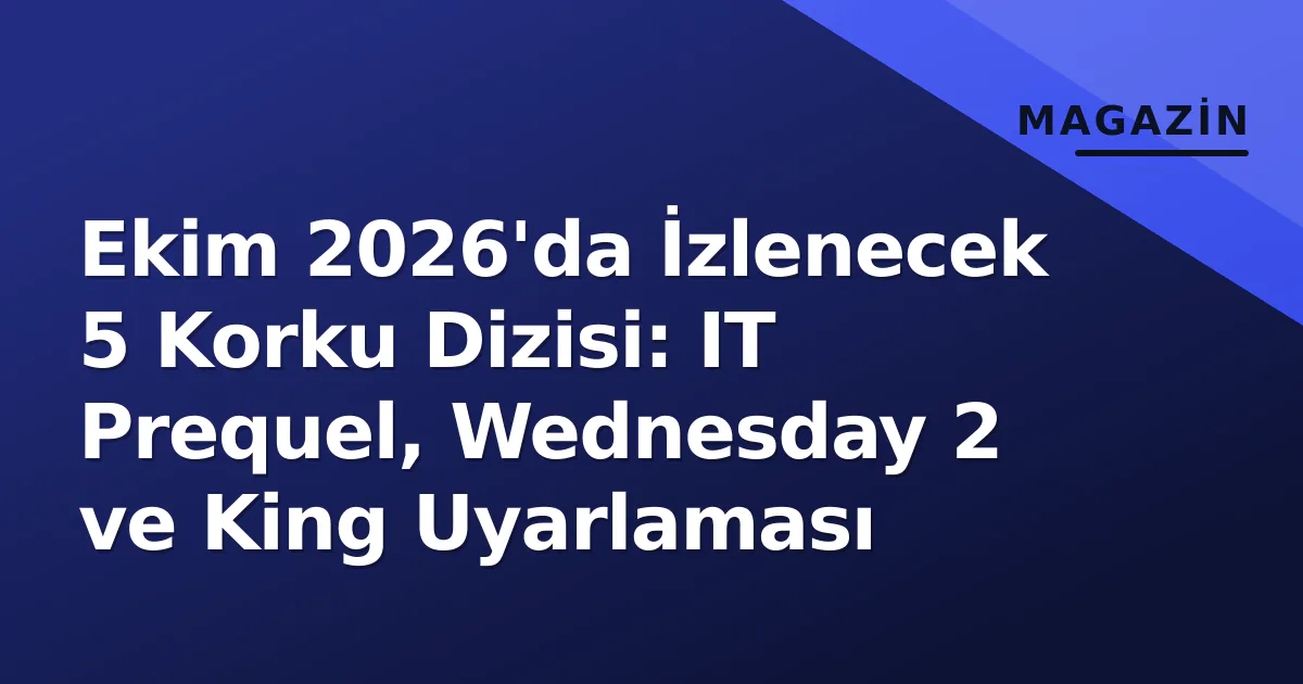 Ekim 2026'da İzlenecek 5 Korku Dizisi: IT Prequel, Wednesday 2 ve King Uyarlaması Ekim 2026'da İzlenecek 5 Korku Dizisi: IT Prequel, Wednesday 2 ve King Uyarlaması