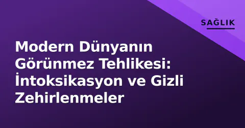Modern Dünyanın Görünmez Tehlikesi: İntoksikasyon ve Gizli Zehirlenmeler