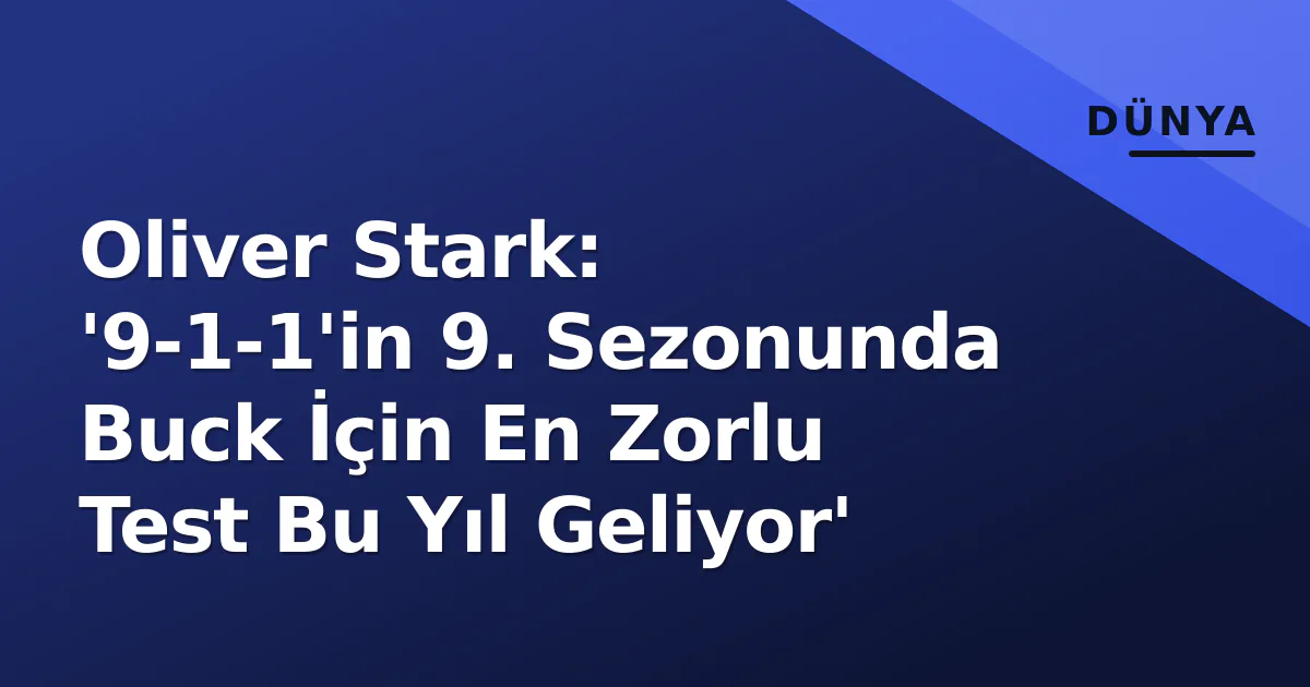 Oliver Stark: '9-1-1'in 9. Sezonunda Buck İçin En Zorlu Test Bu Yıl Geliyor' Oliver Stark: '9-1-1'in 9. Sezonunda Buck İçin En Zorlu Test Bu Yıl Geliyor'