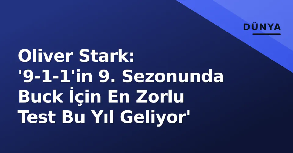 Oliver Stark: '9-1-1'in 9. Sezonunda Buck İçin En Zorlu Test Bu Yıl Geliyor' görseli