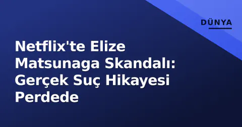 Netflix'te Elize Matsunaga Skandalı: Gerçek Suç Hikayesi Perdede