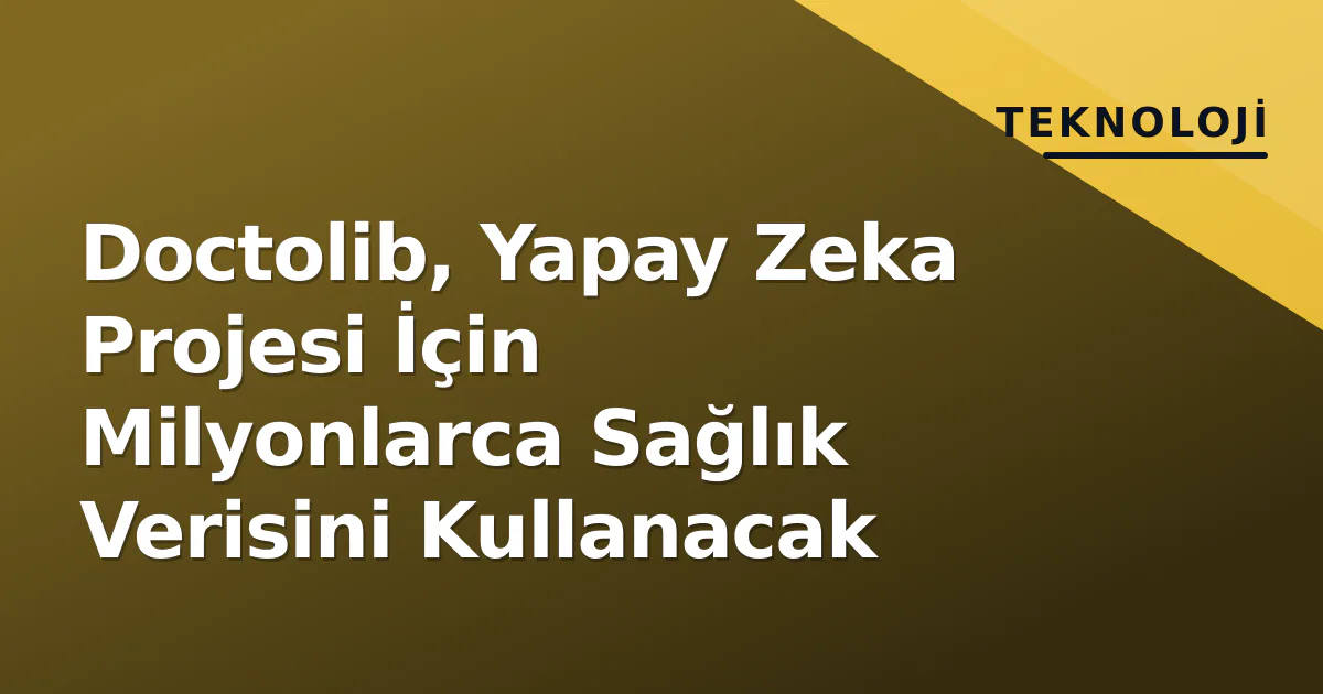 Doctolib, Yapay Zeka Projesi İçin Milyonlarca Sağlık Verisini Kullanacak Doctolib, Yapay Zeka Projesi İçin Milyonlarca Sağlık Verisini Kullanacak
