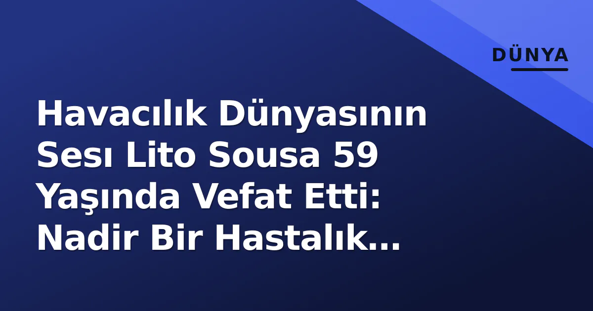 Havacılık Dünyasının Sesı Lito Sousa 59 Yaşında Vefat Etti: Nadir Bir Hastalık Mağlup Etti Havacılık Dünyasının Sesı Lito Sousa 59 Yaşında Vefat Etti: Nadir Bir Hastalık Mağlup Etti
