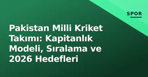 Pakistan Milli Kriket Takımı: Kapitanlık Modeli, Sıralama ve 2026 Hedefleri
