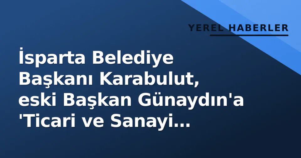 İsparta Belediye Başkanı Karabulut, eski Başkan Günaydın'a 'Ticari ve Sanayi Potansiyeli' araştırmasını takdim etti görseli