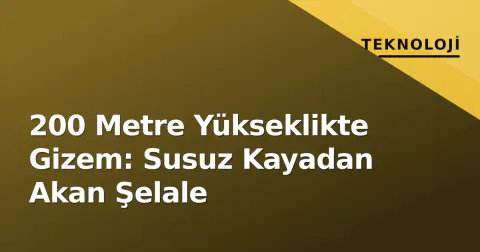 200 Metre Yükseklikte Gizem: Susuz Kayadan Akan Şelale