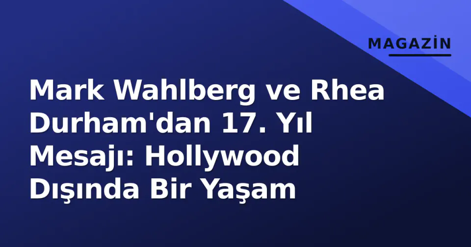 Mark Wahlberg ve Rhea Durham'dan 17. Yıl Mesajı: Hollywood Dışında Bir Yaşam görseli