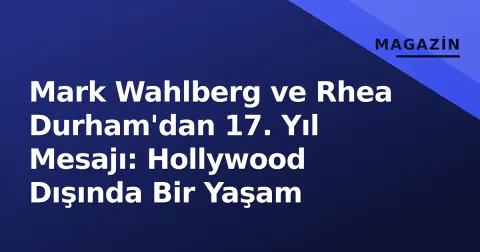 Mark Wahlberg ve Rhea Durham'dan 17. Yıl Mesajı: Hollywood Dışında Bir Yaşam