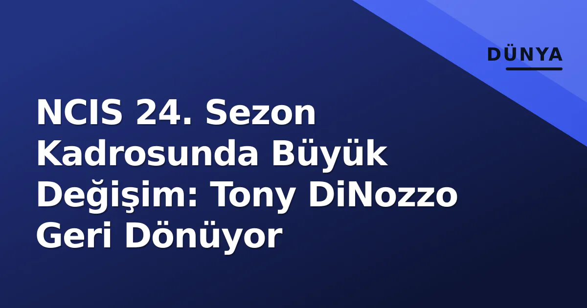 NCIS 24. Sezon Kadrosunda Büyük Değişim: Tony DiNozzo Geri Dönüyor NCIS 24. Sezon Kadrosunda Büyük Değişim: Tony DiNozzo Geri Dönüyor