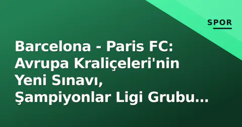 Barcelona - Paris FC: Avrupa Kraliçeleri'nin Yeni Sınavı, Şampiyonlar Ligi Grubu Açılışı Barcelona - Paris FC: Avrupa Kraliçeleri'nin Yeni Sınavı, Şampiyonlar Ligi Grubu Açılışı