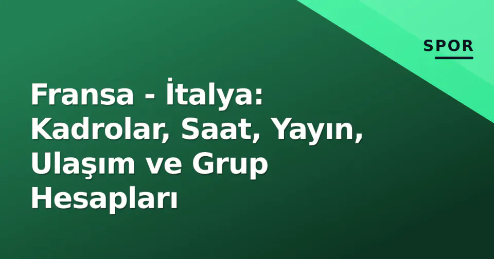 Fransa - İtalya: Kadrolar, Saat, Yayın, Ulaşım ve Grup Hesapları görseli