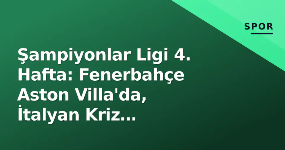 Şampiyonlar Ligi 4. Hafta: Fenerbahçe Aston Villa'da, İtalyan Kriz Derinleşiyor görseli