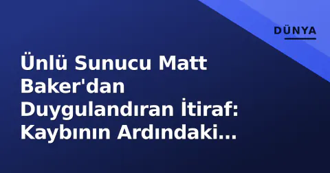 Ünlü Sunucu Matt Baker'dan Duygulandıran İtiraf: Kaybının Ardındaki Gerçek