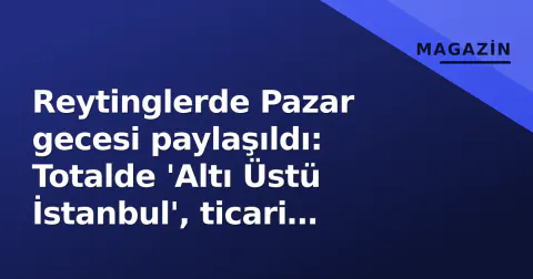 Reytinglerde Pazar gecesi paylaşıldı: Totalde 'Altı Üstü İstanbul', ticari gruplarda 'Uzak Şehir' önde