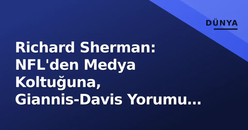 Richard Sherman: NFL'den Medya Koltuğuna, Giannis-Davis Yorumu ile Gündemde görseli