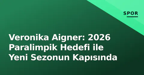 Veronika Aigner: 2026 Paralimpik Hedefi ile Yeni Sezonun Kapısında