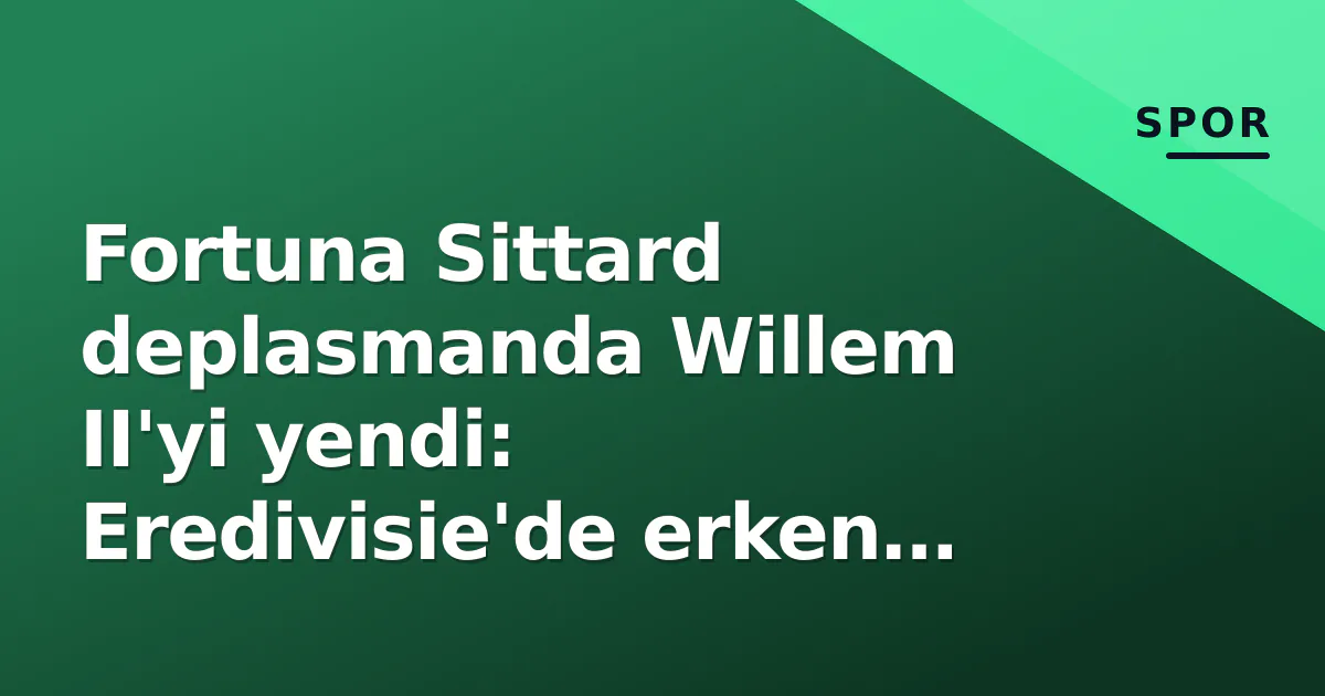 Fortuna Sittard deplasmanda Willem II'yi yendi: Eredivisie'de erken kriz çanları çaldı Fortuna Sittard deplasmanda Willem II'yi yendi: Eredivisie'de erken kriz çanları çaldı